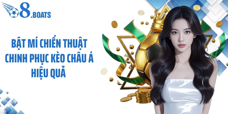 Bật mí chiến thuật chinh phục kèo châu Á hiệu quả