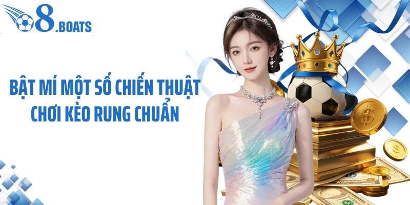 Bật mí một số chiến thuật chơi kèo rung chuẩn