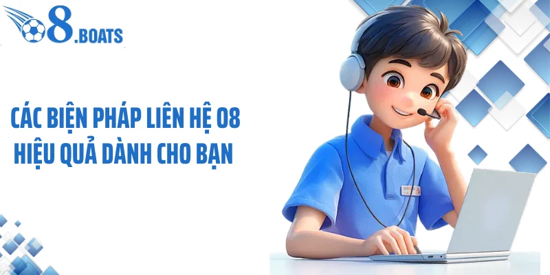 Các biện pháp liên hệ O8 hiệu quả dành cho bạn