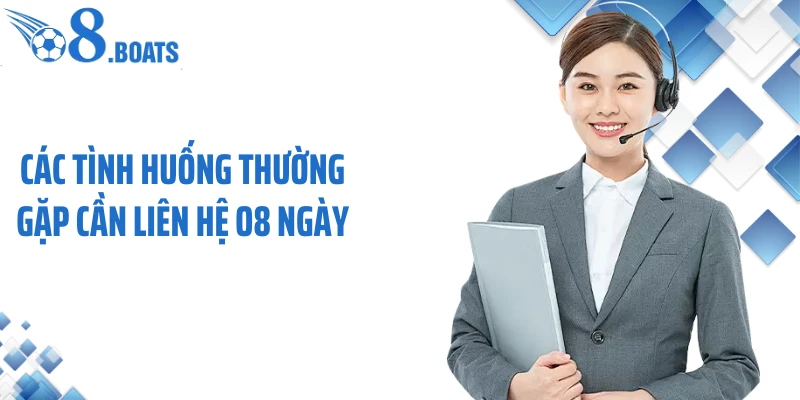Các tình huống thường gặp cần liên hệ O8 ngày