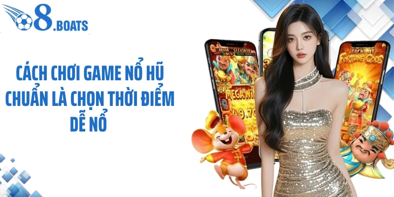 Cách chơi game nổ hũ chuẩn là chọn thời điểm dễ nổ