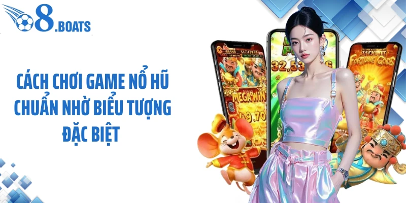 Cách chơi game nổ hũ chuẩn nhờ biểu tượng đặc biệt