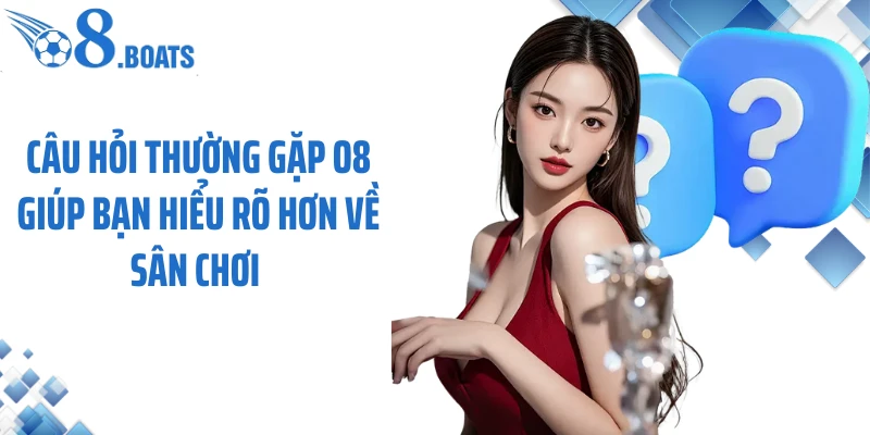 Câu hỏi thường gặp O8 giúp bạn hiểu rõ hơn về sân chơi
