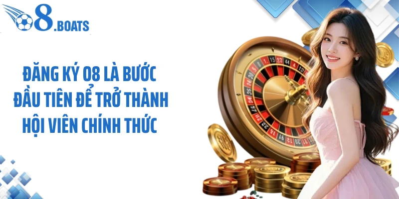 Đăng ký O8 là bước đầu tiên để trở thành hội viên chính thức