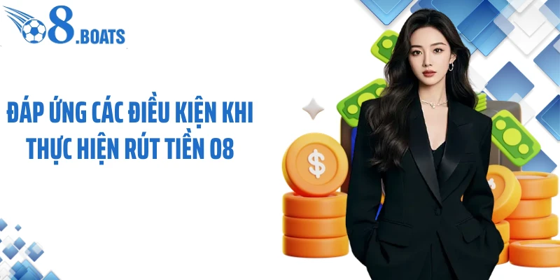 Đáp ứng các điều kiện khi thực hiện rút tiền O8