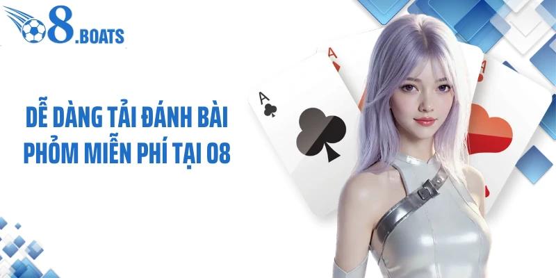 Dễ dàng tải đánh bài phỏm miễn phí tại O8