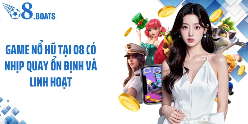 Game nổ hũ tại O8 có nhịp quay ổn định và linh hoạt