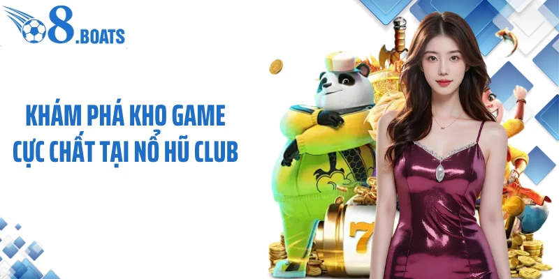 Khám phá kho game cực chất tại nổ hũ club