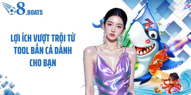 Lợi ích vượt trội từ tool bắn cá dành cho bạn