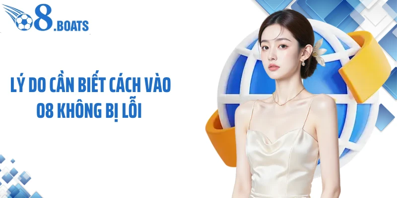 Lý do cần biết cách vào O8 không bị lỗi