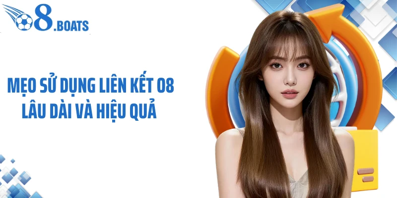 Mẹo sử dụng liên kết O8 lâu dài và hiệu quả