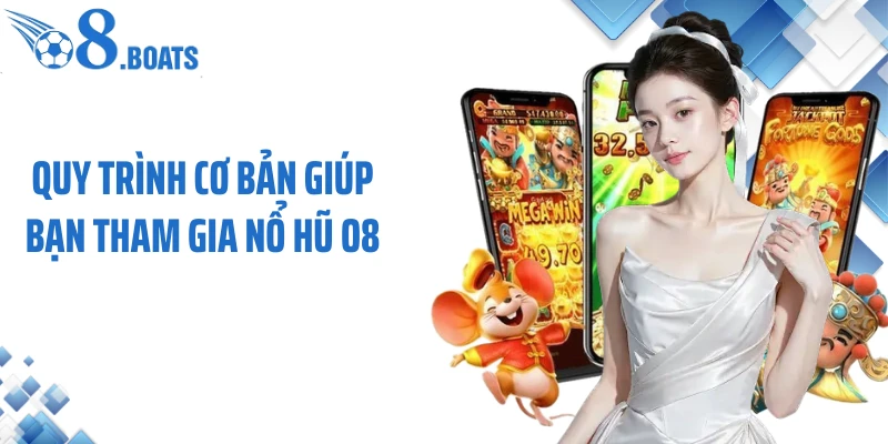 Quy trình cơ bản giúp bạn tham gia nổ hũ O8