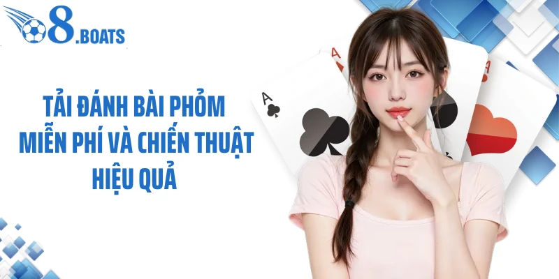Tải đánh bài phỏm miễn phí và chiến thuật hiệu quả