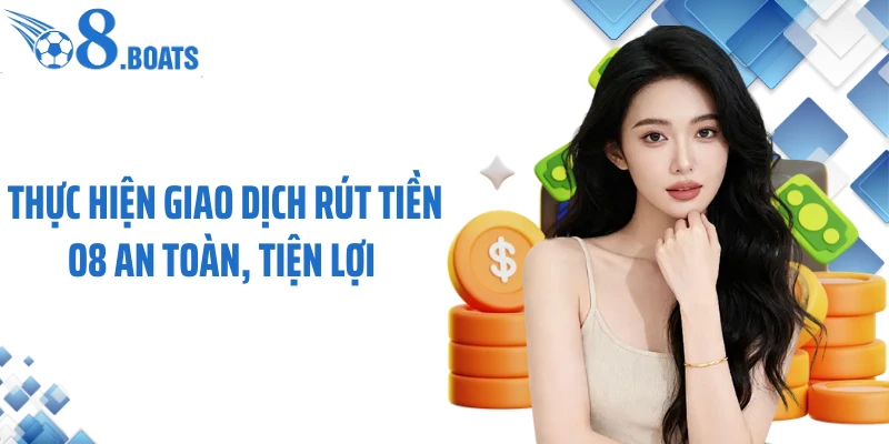 Thực hiện giao dịch rút tiền O8 an toàn, tiện lợi