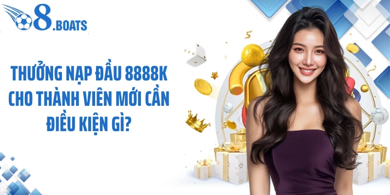 Thưởng nạp đầu 8888k cho thành viên mới cần điều kiện gì?