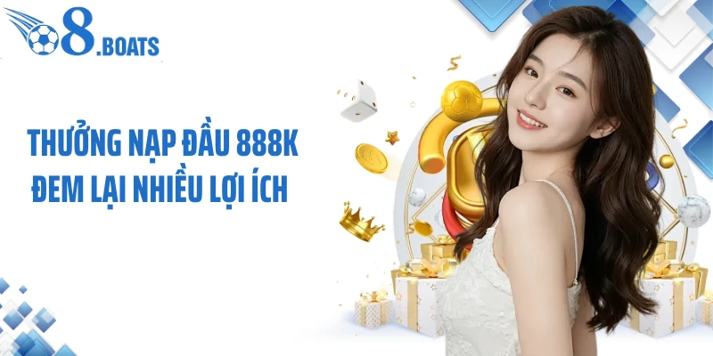 Thưởng nạp đầu 888k đem lại nhiều lợi ích