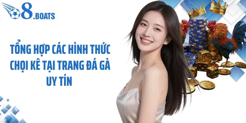 Tổng hợp các hình thức chọi kê tại trang đá gà uy tín