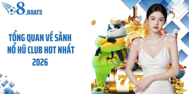 Tổng quan về sảnh nổ hũ club hot nhất 2026