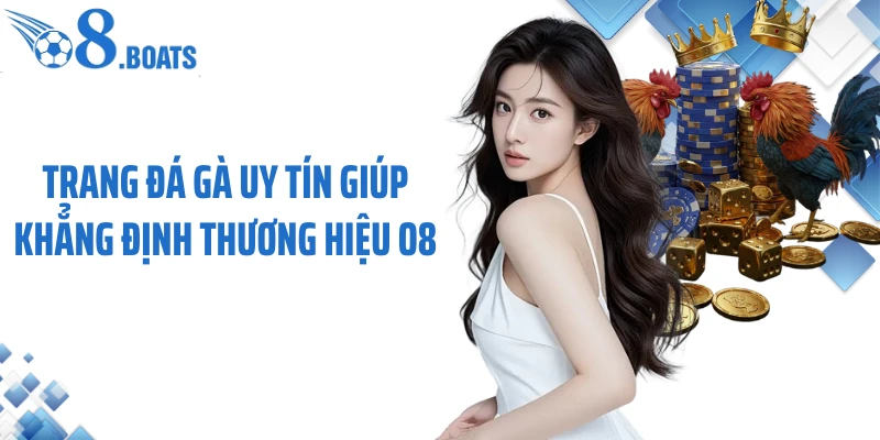 Trang đá gà uy tín giúp khẳng định thương hiệu O8