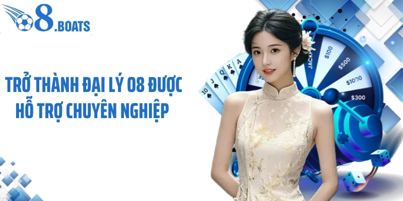 Trở thành đại lý O8 được hỗ trợ chuyên nghiệp