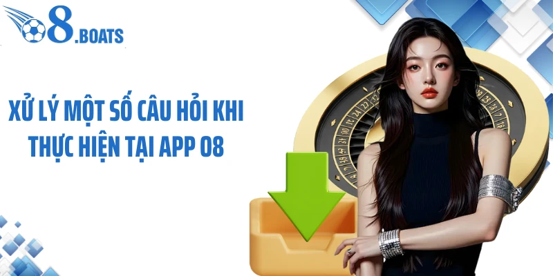 Xử lý một số câu hỏi khi thực hiện tại app O8